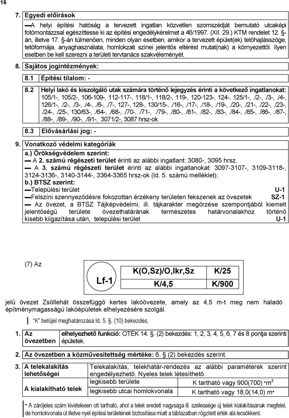 -án túlmenően, minden olyan esetben, amikor a tervezett épület(ek) tetőhajlásszöge, tetőformája, anyaghasználata, homlokzati színei jelentős eltérést mutat(nak) a környezettől.