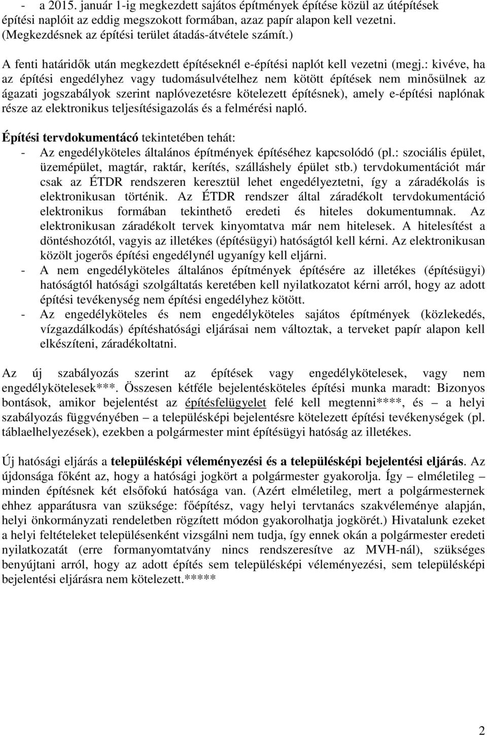 : kivéve, ha az építési engedélyhez vagy tudomásulvételhez nem kötött építések nem minősülnek az ágazati jogszabályok szerint naplóvezetésre kötelezett építésnek), amely e-építési naplónak része az