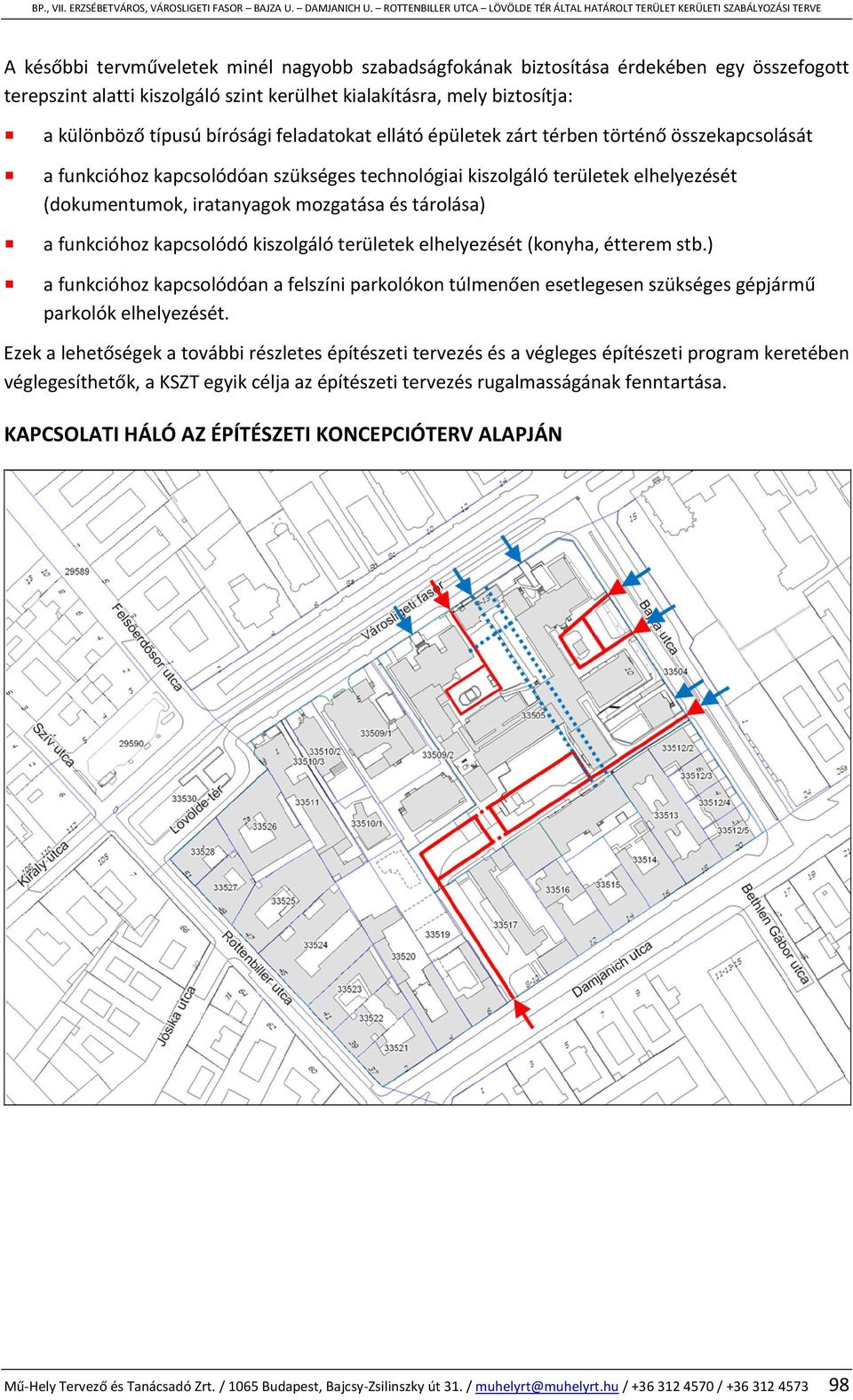 funkcióhoz kapcsolódó kiszolgáló területek elhelyezését (konyha, étterem stb.) a funkcióhoz kapcsolódóan a felszíni parkolókon túlmenően esetlegesen szükséges gépjármű parkolók elhelyezését.