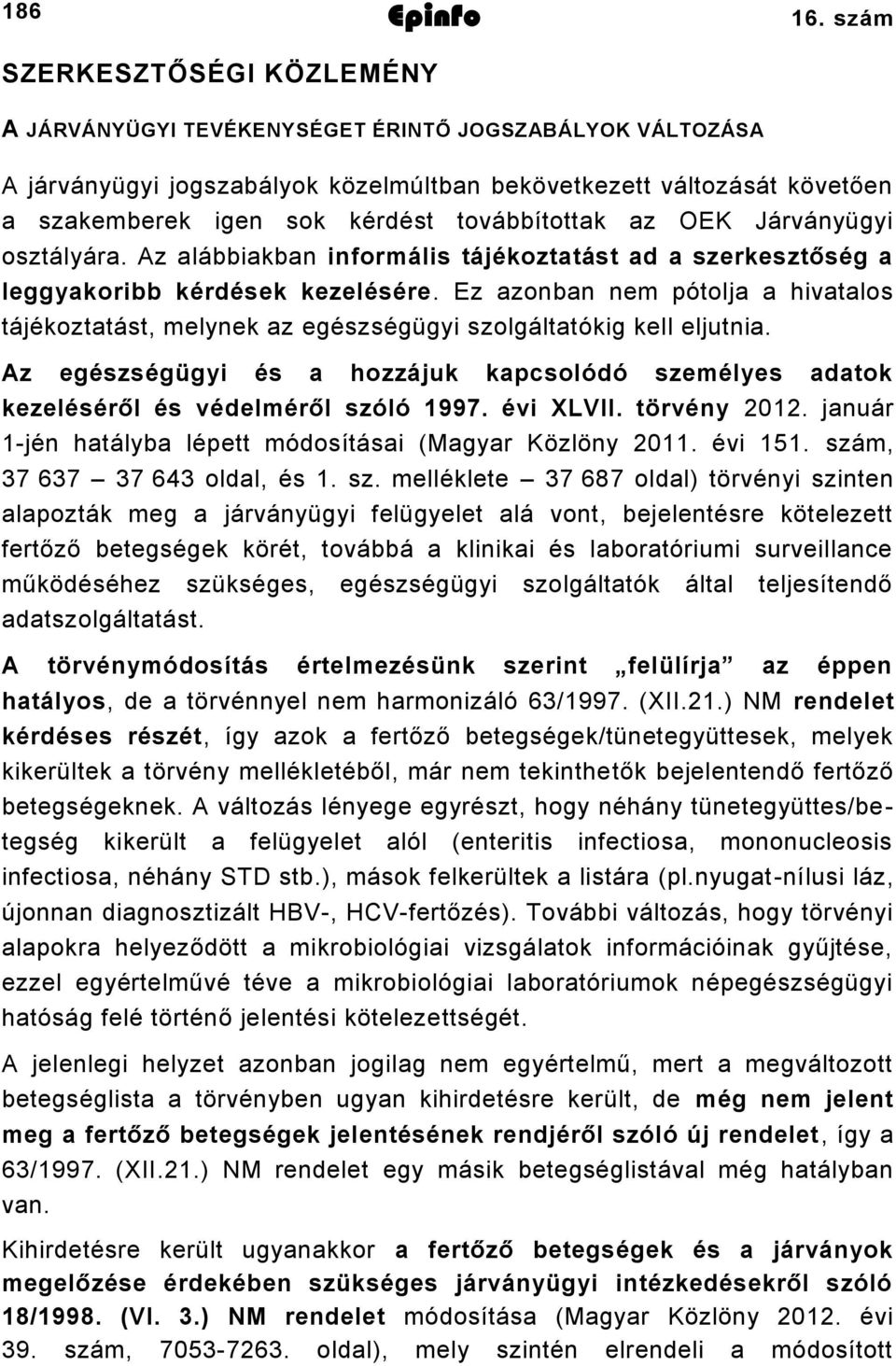 továbbítottak az OEK Járványügyi osztályára. Az alábbiakban informális tájékoztatást ad a szerkesztőség a leggyakoribb kérdések kezelésére.