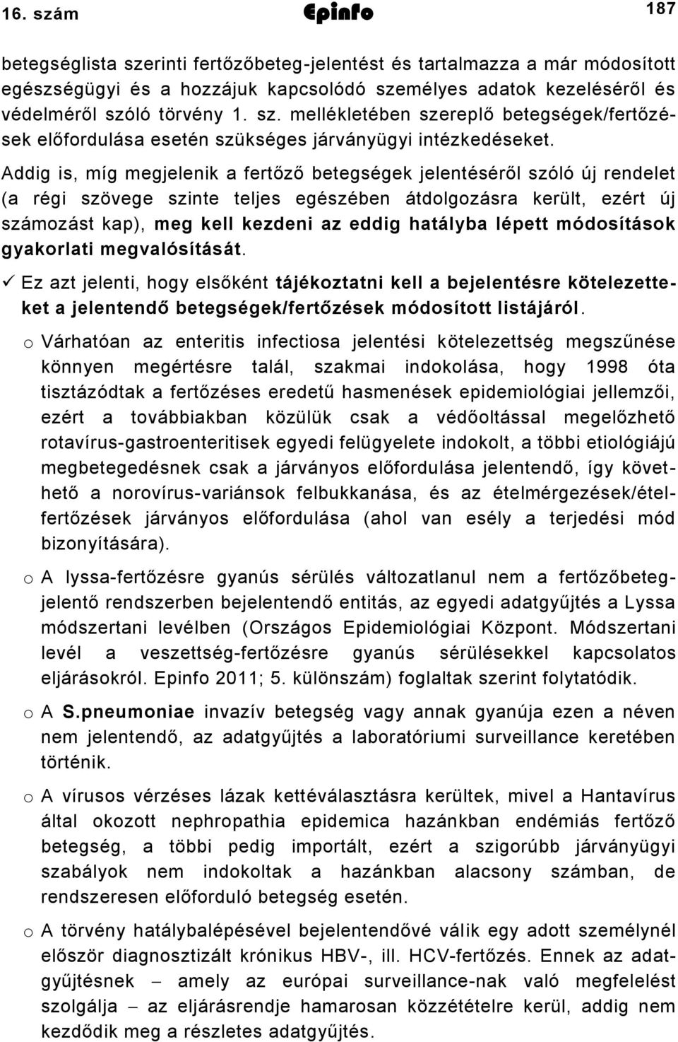 lépett módosítások gyakorlati megvalósítását. Ez azt jelenti, hogy elsőként tájékoztatni kell a bejelentésre kötelezetteket a jelentendő betegségek/fertőzések módosított listájáról.