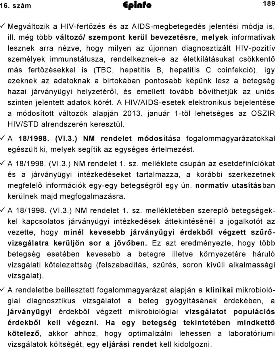 csökkentő más fertőzésekkel is (TBC, hepatitis B, hepatitis C coinfekció), így ezeknek az adatoknak a birtokában pontosabb képünk lesz a betegség hazai járványügyi helyzetéről, és emellett tovább