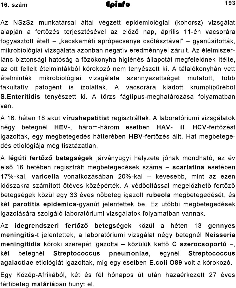 Az élelmiszerláncbiztonsági hatóság a főzőkonyha higiénés állapotát megfelelőnek ítélte, az ott fellelt ételmintákból kórokozó nem tenyészett ki.