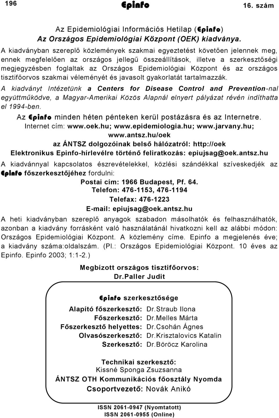 Epidemiológiai Központ és az országos tisztifőorvos szakmai véleményét és javasolt gyakorlatát tartalmazzák.