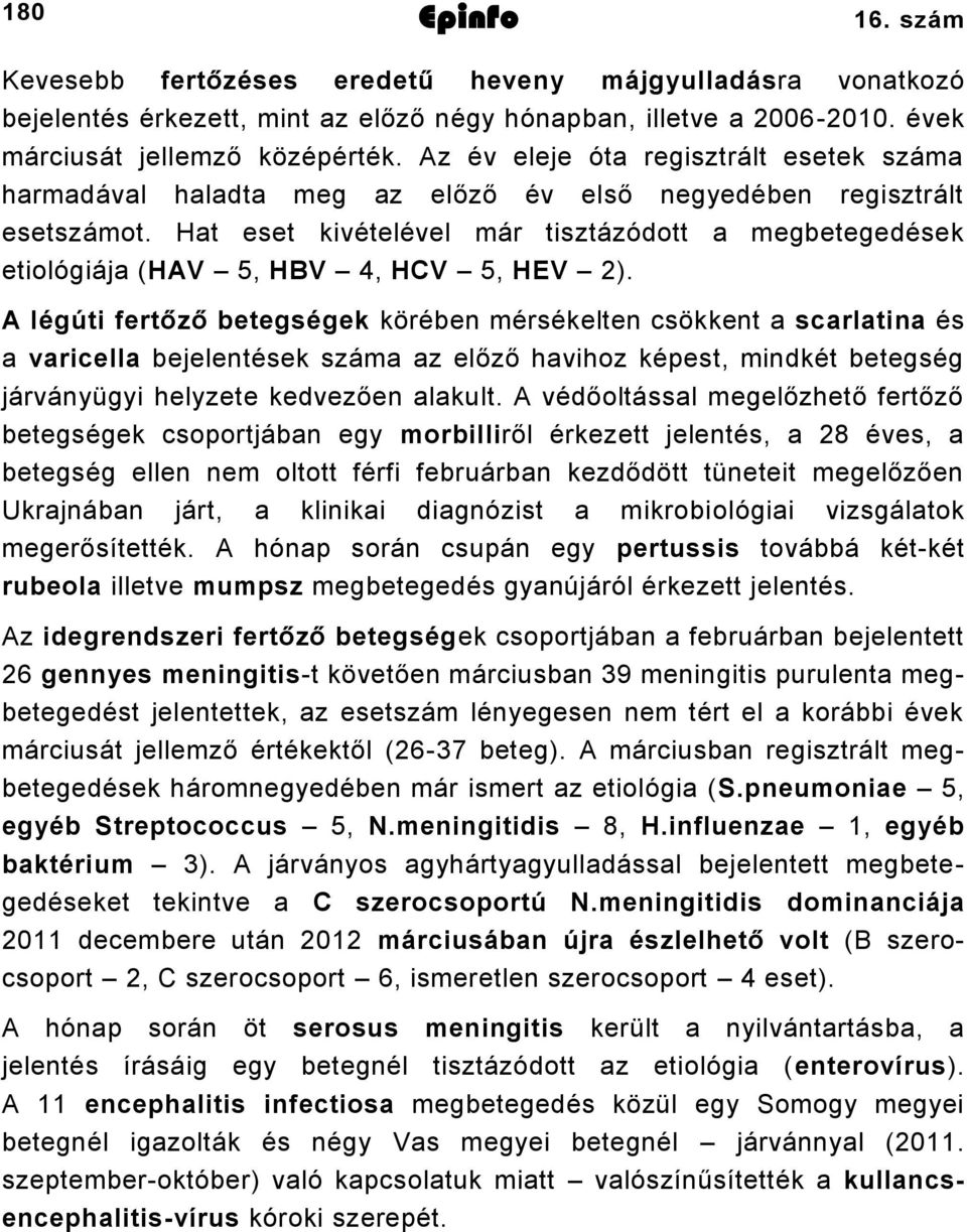 Hat eset kivételével már tisztázódott a megbetegedések etiológiája (HAV 5, HBV 4, HCV 5, HEV ).