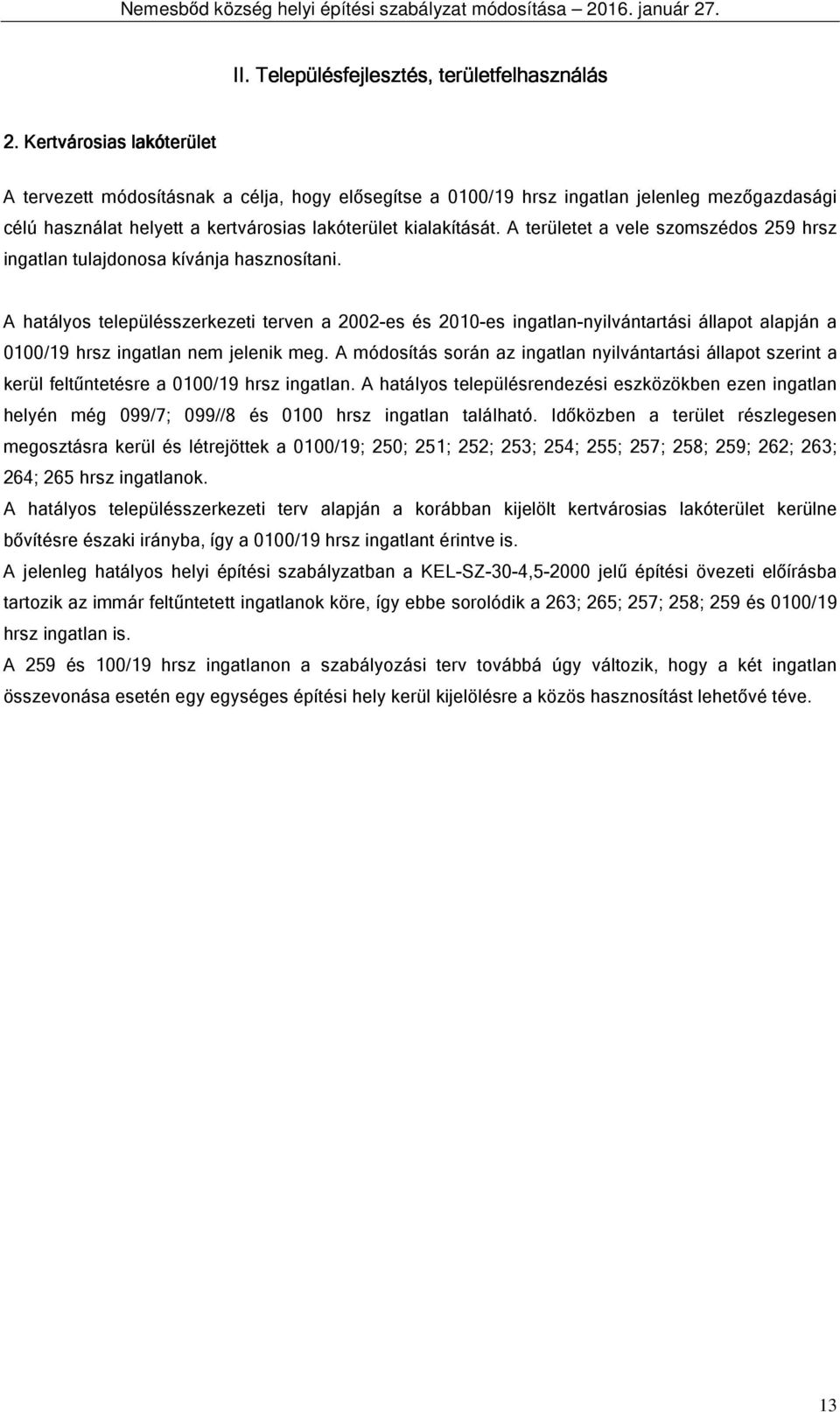 A területet a vele szomszédos 259 hrsz ingatlan tulajdonosa kívánja hasznosítani.