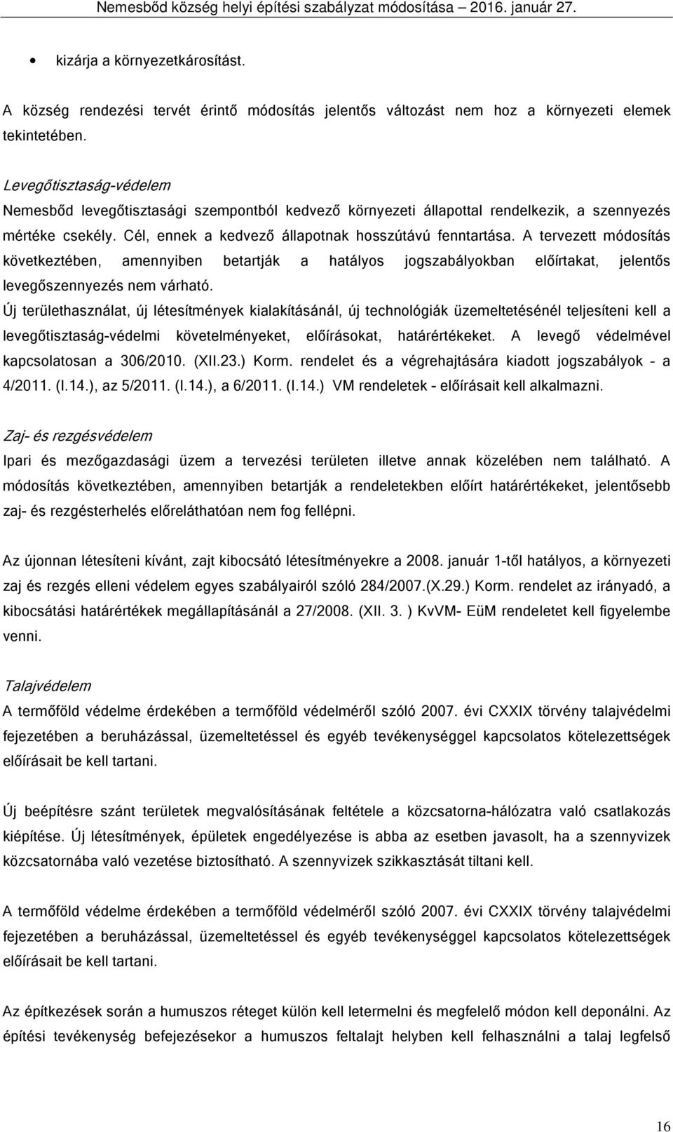 A tervezett módosítás következtében, amennyiben betartják a hatályos jogszabályokban előírtakat, jelentős levegőszennyezés nem várható.
