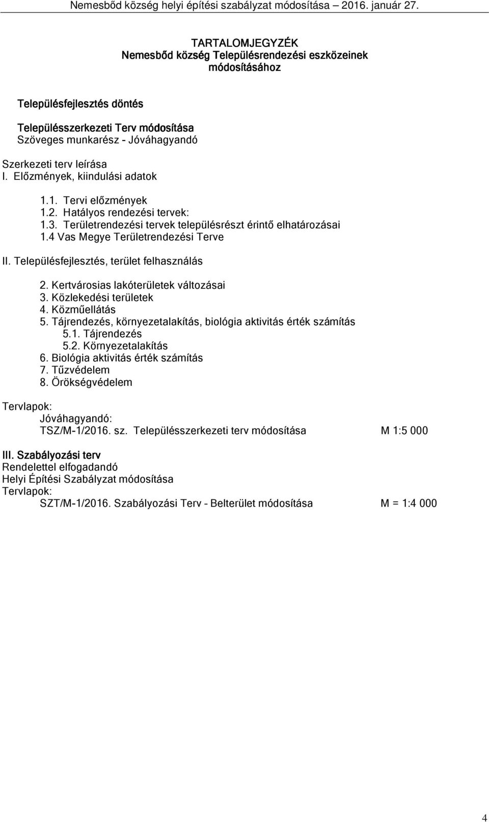Településfejlesztés, terület felhasználás 2. Kertvárosias lakóterületek változásai 3. Közlekedési területek 4. Közműellátás 5. Tájrendezés, környezetalakítás, biológia aktivitás érték számítás 5.1.
