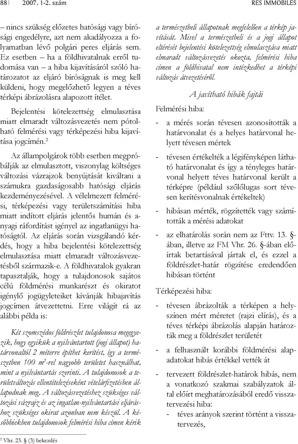 Bejelentési kötelezettség elmulasztása miatt elmaradt változásvezetés nem pótolható felmérési vagy térképezési hiba kijavítása jogcímén.