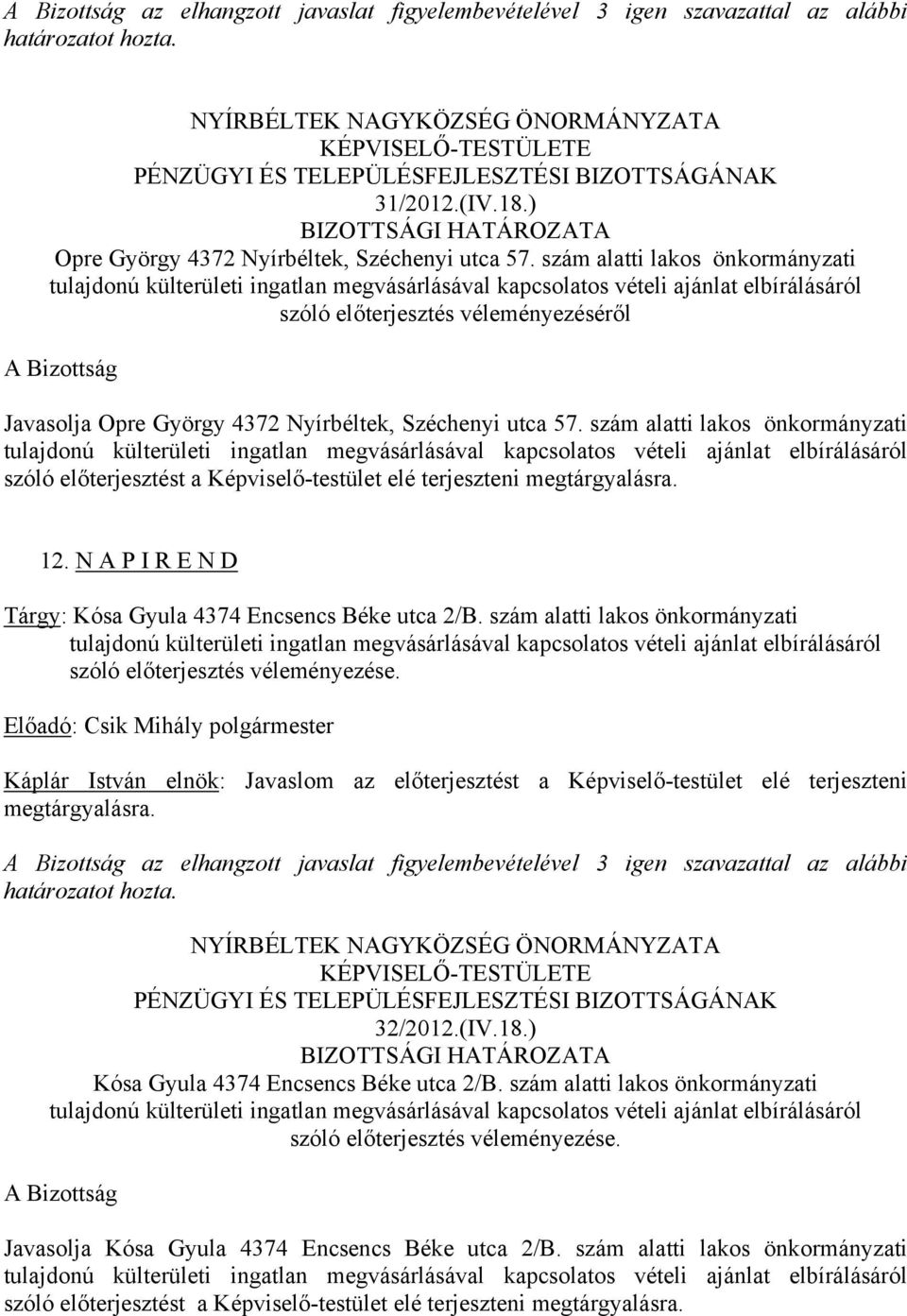 szám alatti lakos önkormányzati szóló előterjesztést a Képviselő-testület elé terjeszteni megtárgyalásra. 12. N A P I R E N D Tárgy: Kósa Gyula 4374 Encsencs Béke utca 2/B.