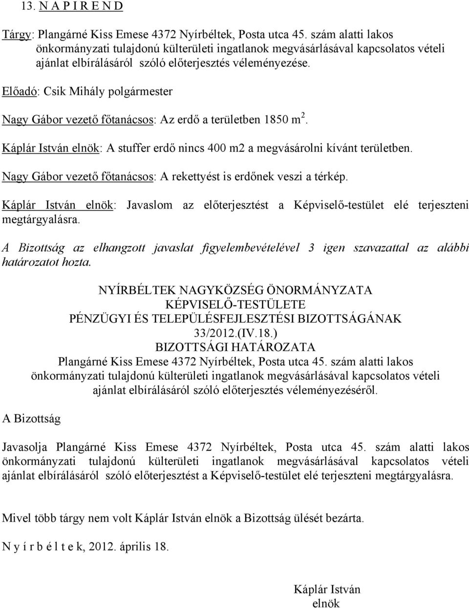 Káplár István elnök: A stuffer erdő nincs 400 m2 a megvásárolni kívánt területben. Nagy Gábor vezető főtanácsos: A rekettyést is erdőnek veszi a térkép.