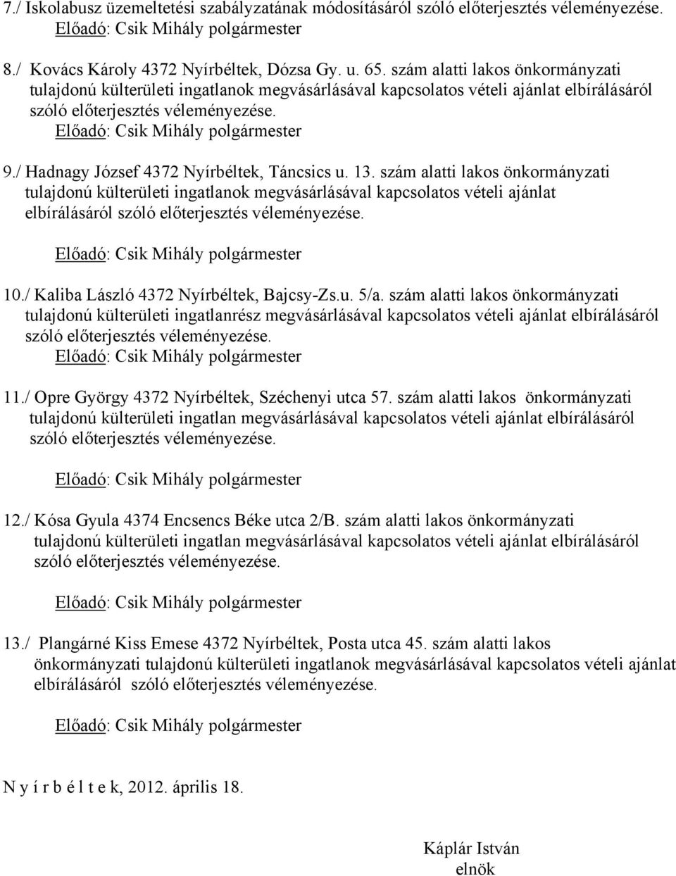 szám alatti lakos önkormányzati tulajdonú külterületi ingatlanok megvásárlásával kapcsolatos vételi ajánlat elbírálásáról 10./ Kaliba László 4372 Nyírbéltek, Bajcsy-Zs.u. 5/a.