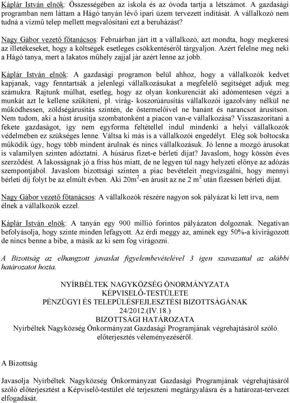 Nagy Gábor vezető főtanácsos: Februárban járt itt a vállalkozó, azt mondta, hogy megkeresi az illetékeseket, hogy a költségek esetleges csökkentéséről tárgyaljon.