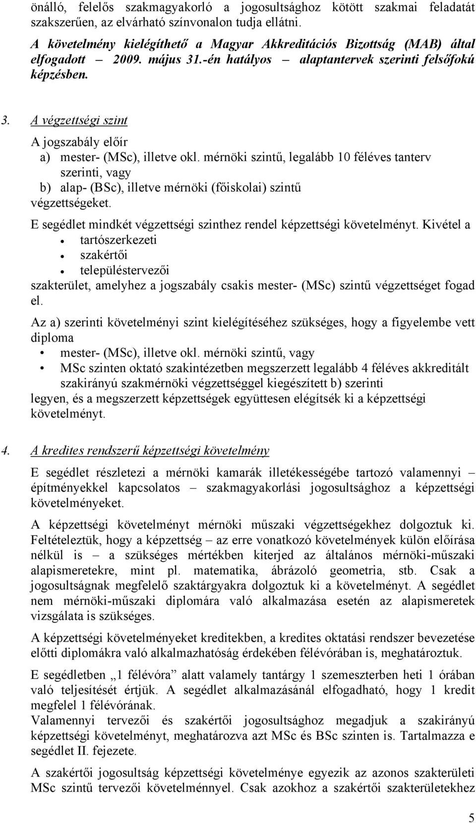 mérnöki szintű, legalább 10 féléves tanterv szerinti, vagy b) alap- (BSc), illetve mérnöki (főiskolai) szintű végzettségeket. E segédlet mindkét végzettségi szinthez rendel képzettségi követelményt.