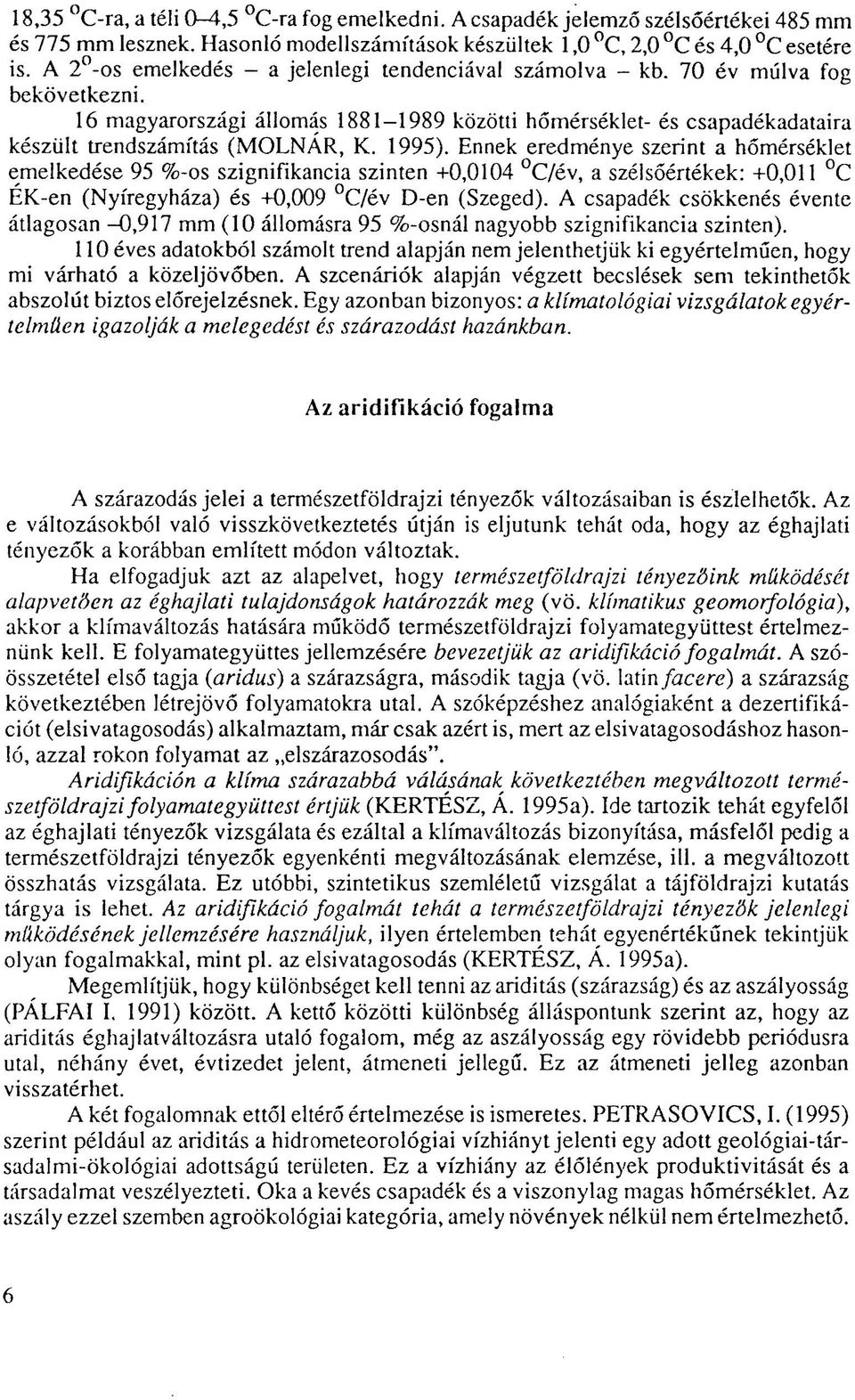 1995). Ennek eredménye szerint a hőmérséklet emelkedése 95 %-os szignifikancia szinten +0,0104 C/év, a szélsőértékek: -t-0,011 C EK-en (Nyíregyháza) és +0,009 C/év D-en (Szeged).