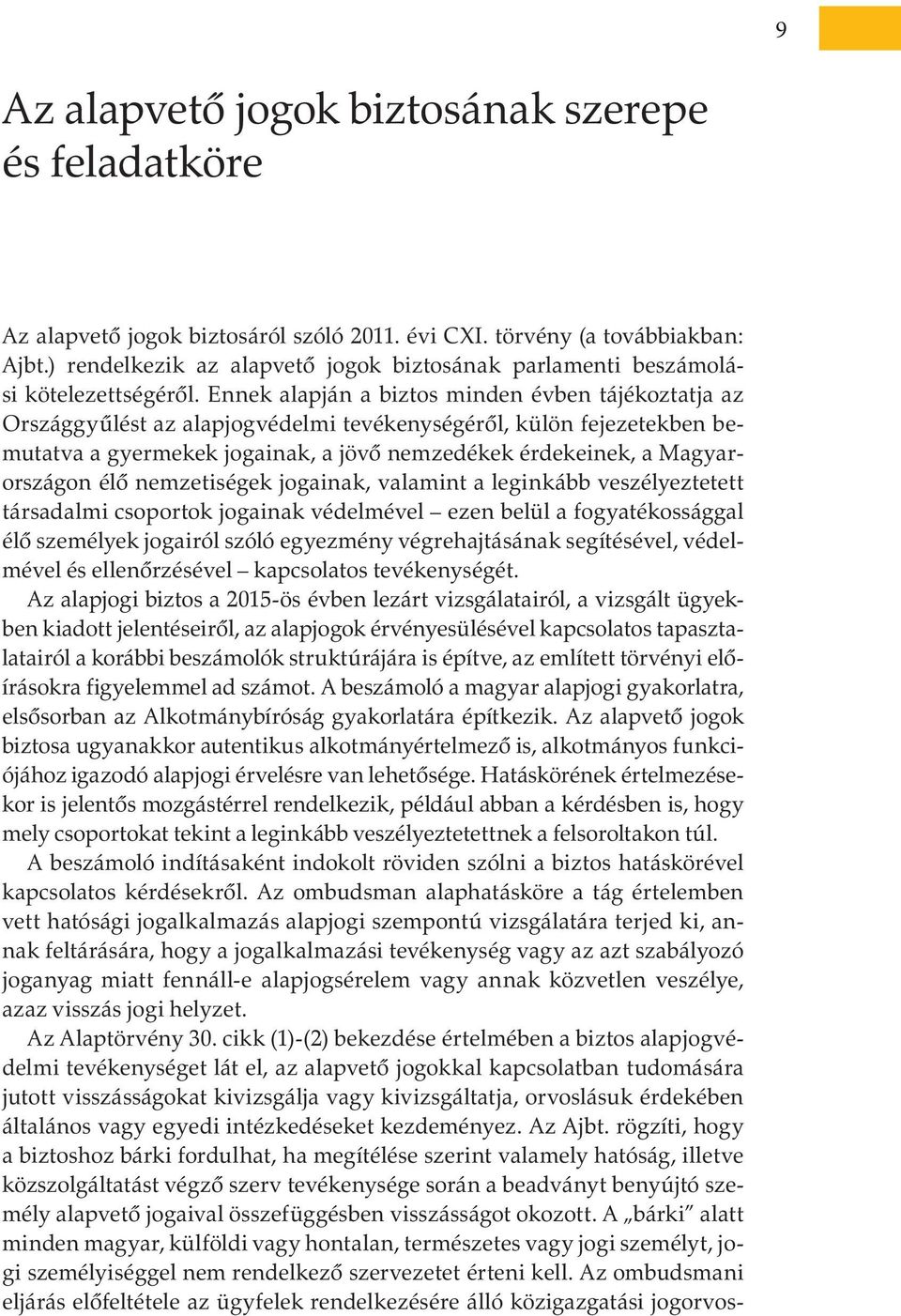 Ennek alapján a biztos minden évben tájékoztatja az Országgyűlést az alapjogvédelmi tevékenységéről, külön fejezetekben bemutatva a gyermekek jogainak, a jövő nemzedékek érdekeinek, a Magyarországon