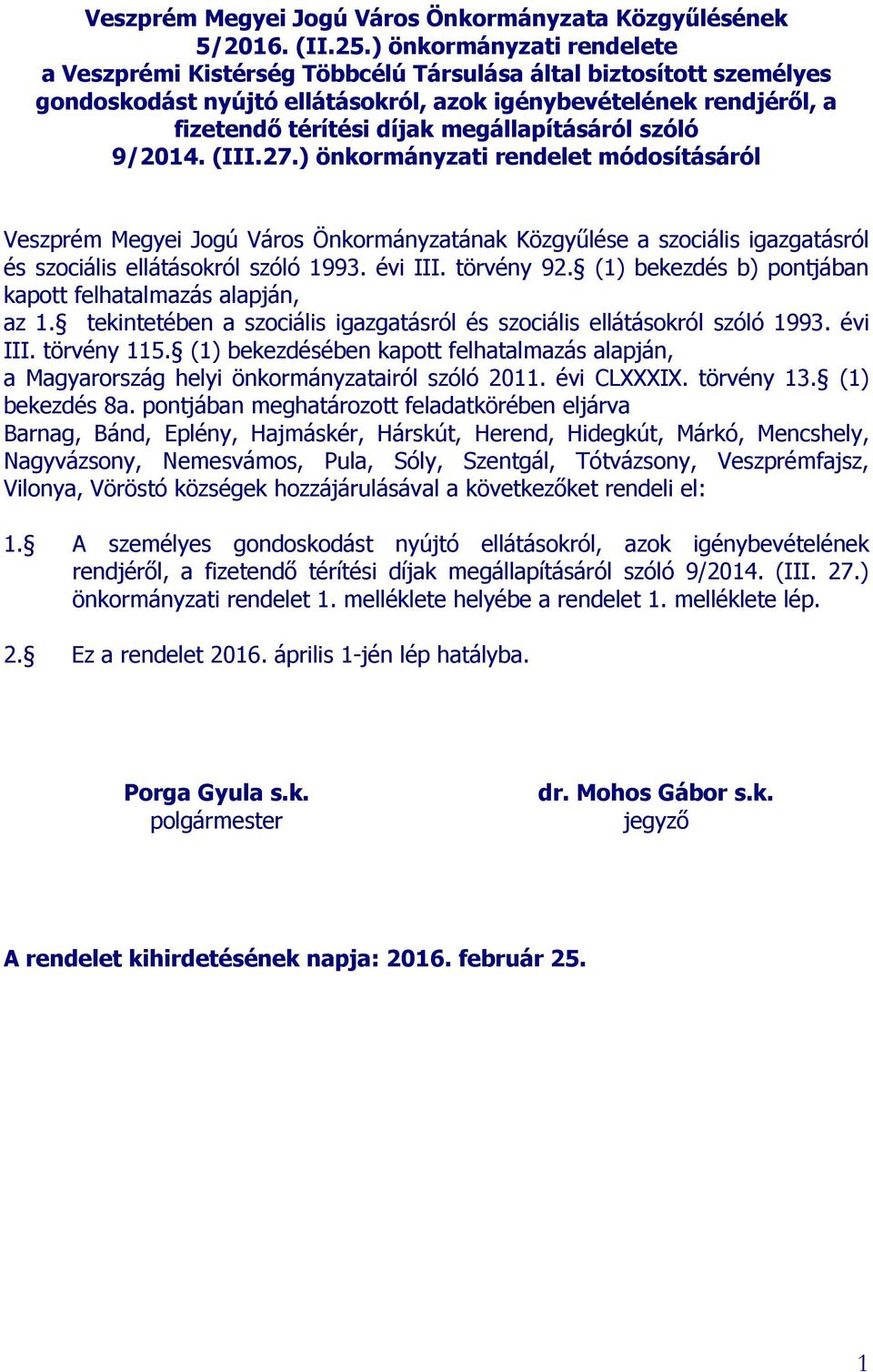 szóló 9/201 (III.27.) önkormányzati rendelet módosításáról Veszprém Megyei Jogú Város Önkormányzatának Közgyűlése a szociális igazgatásról és szociális ellátásokról szóló 1993. évi III. törvény 92.