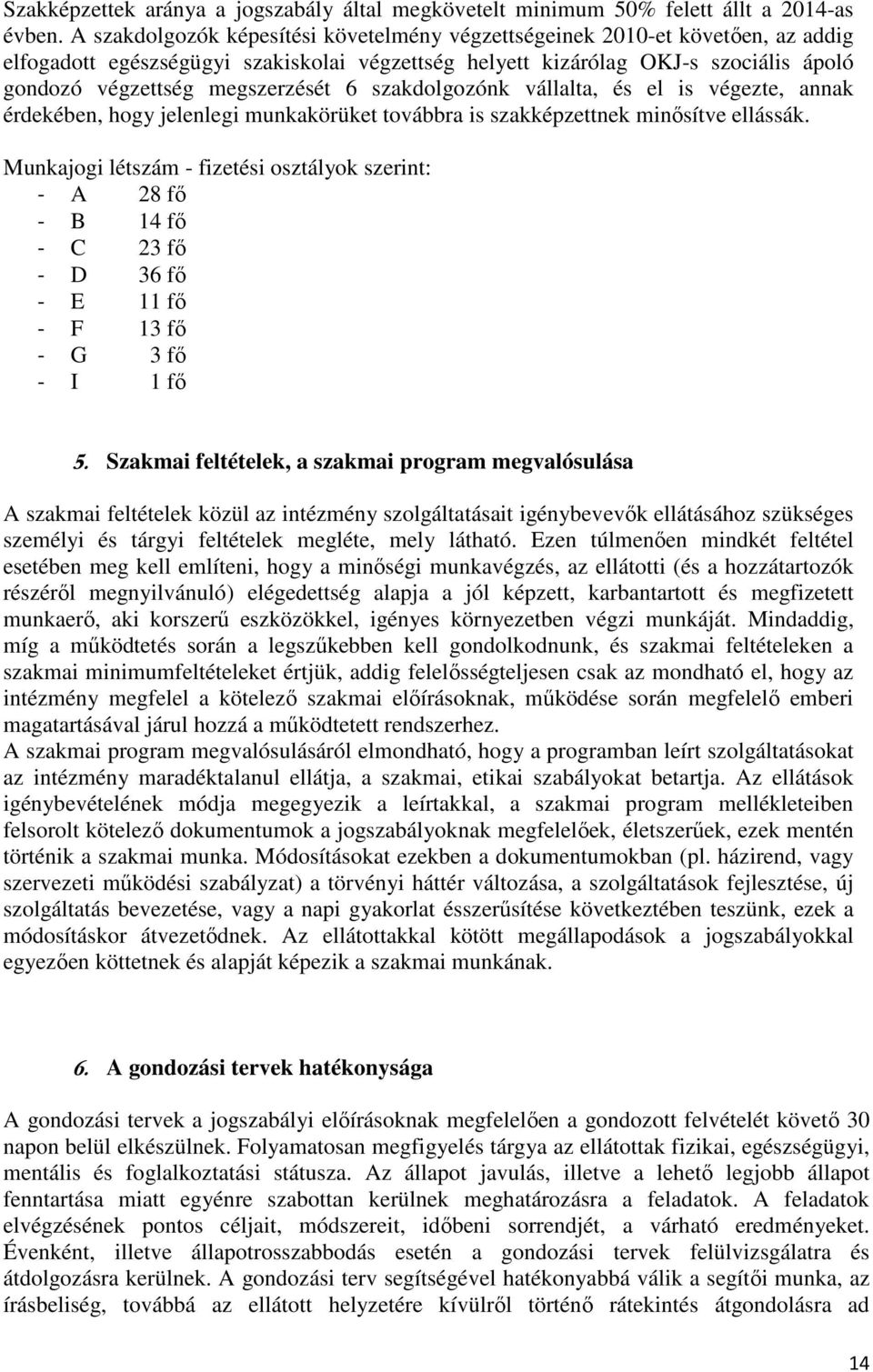 6 szakdolgozónk vállalta, és el is végezte, annak érdekében, hogy jelenlegi munkakörüket továbbra is szakképzettnek minősítve ellássák.