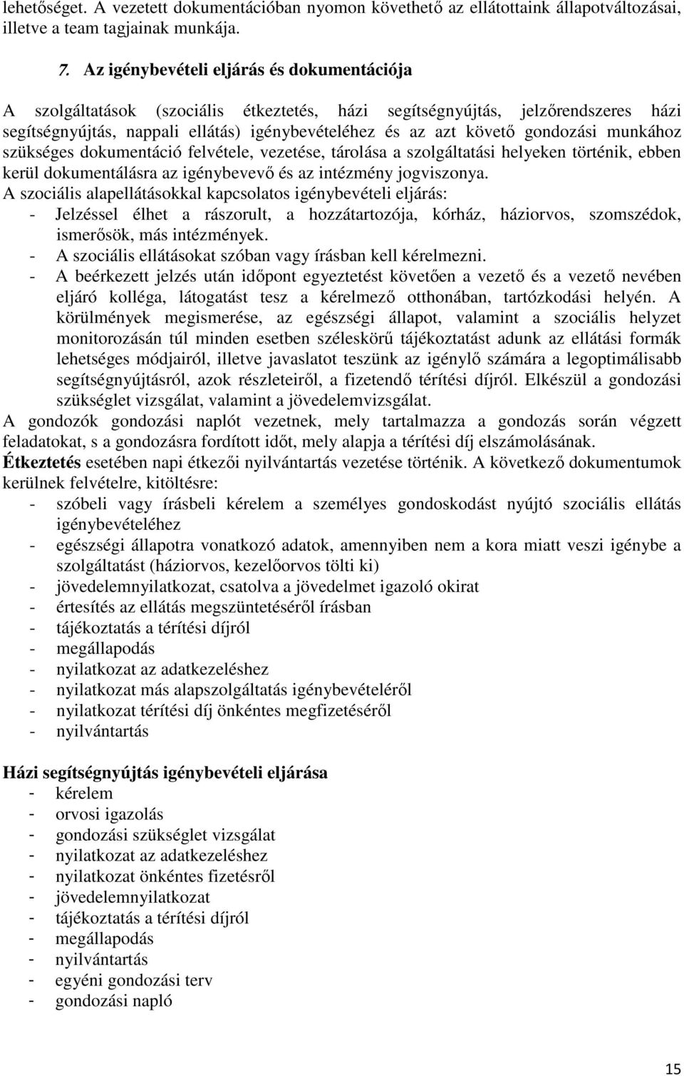 gondozási munkához szükséges dokumentáció felvétele, vezetése, tárolása a szolgáltatási helyeken történik, ebben kerül dokumentálásra az igénybevevő és az intézmény jogviszonya.