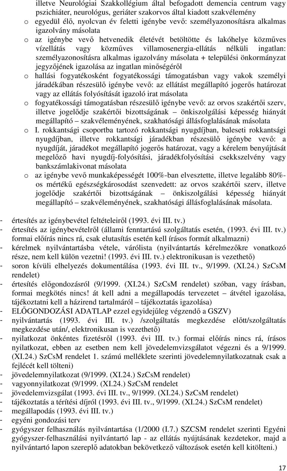 személyazonosításra alkalmas igazolvány másolata + települési önkormányzat jegyzőjének igazolása az ingatlan minőségéről o hallási fogyatékosként fogyatékossági támogatásban vagy vakok személyi