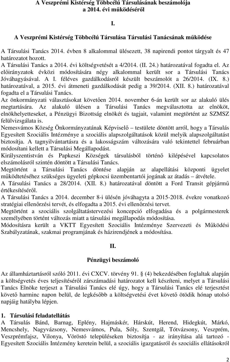 Az előirányzatok évközi módosítására négy alkalommal került sor a Társulási Tanács Jóváhagyásával. A I. féléves gazdálkodásról készült beszámolót a 26/2014. (IX. 8.) határozatával, a 2015.