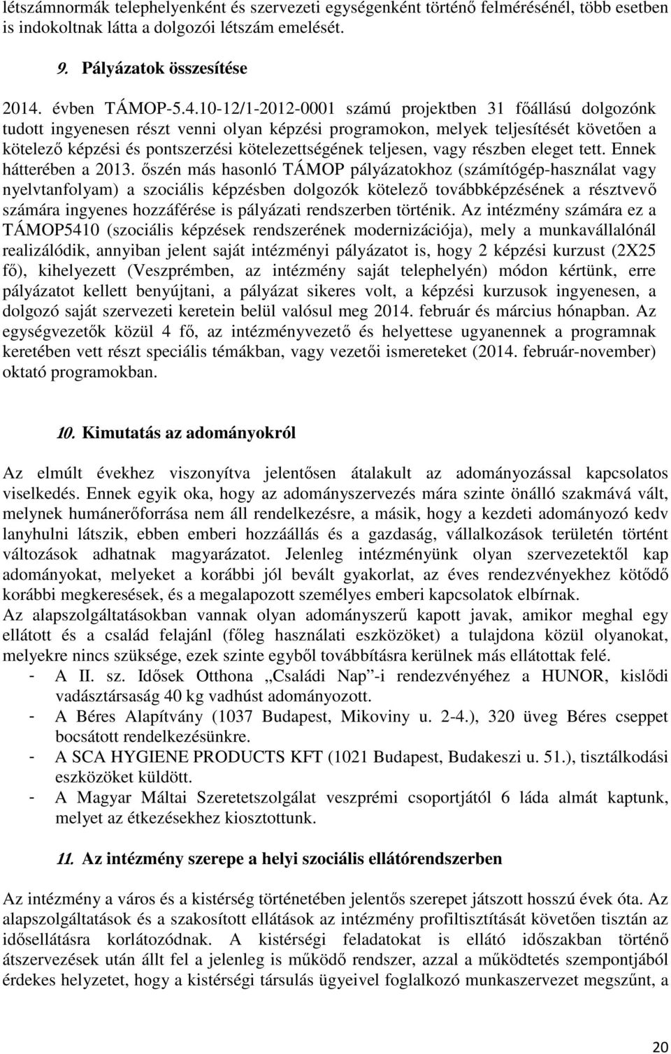 10-12/1-2012-0001 számú projektben 31 főállású dolgozónk tudott ingyenesen részt venni olyan képzési programokon, melyek teljesítését követően a kötelező képzési és pontszerzési kötelezettségének