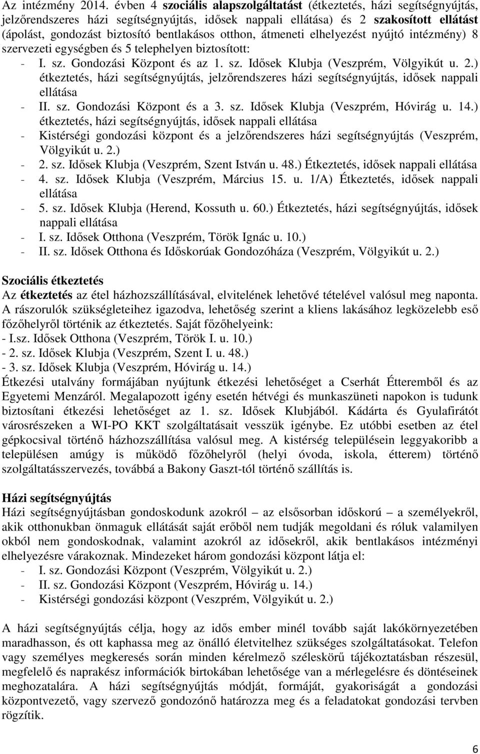 bentlakásos otthon, átmeneti elhelyezést nyújtó intézmény) 8 szervezeti egységben és 5 telephelyen biztosított: - I. sz. Gondozási Központ és az 1. sz. Idősek Klubja (Veszprém, Völgyikút u. 2.