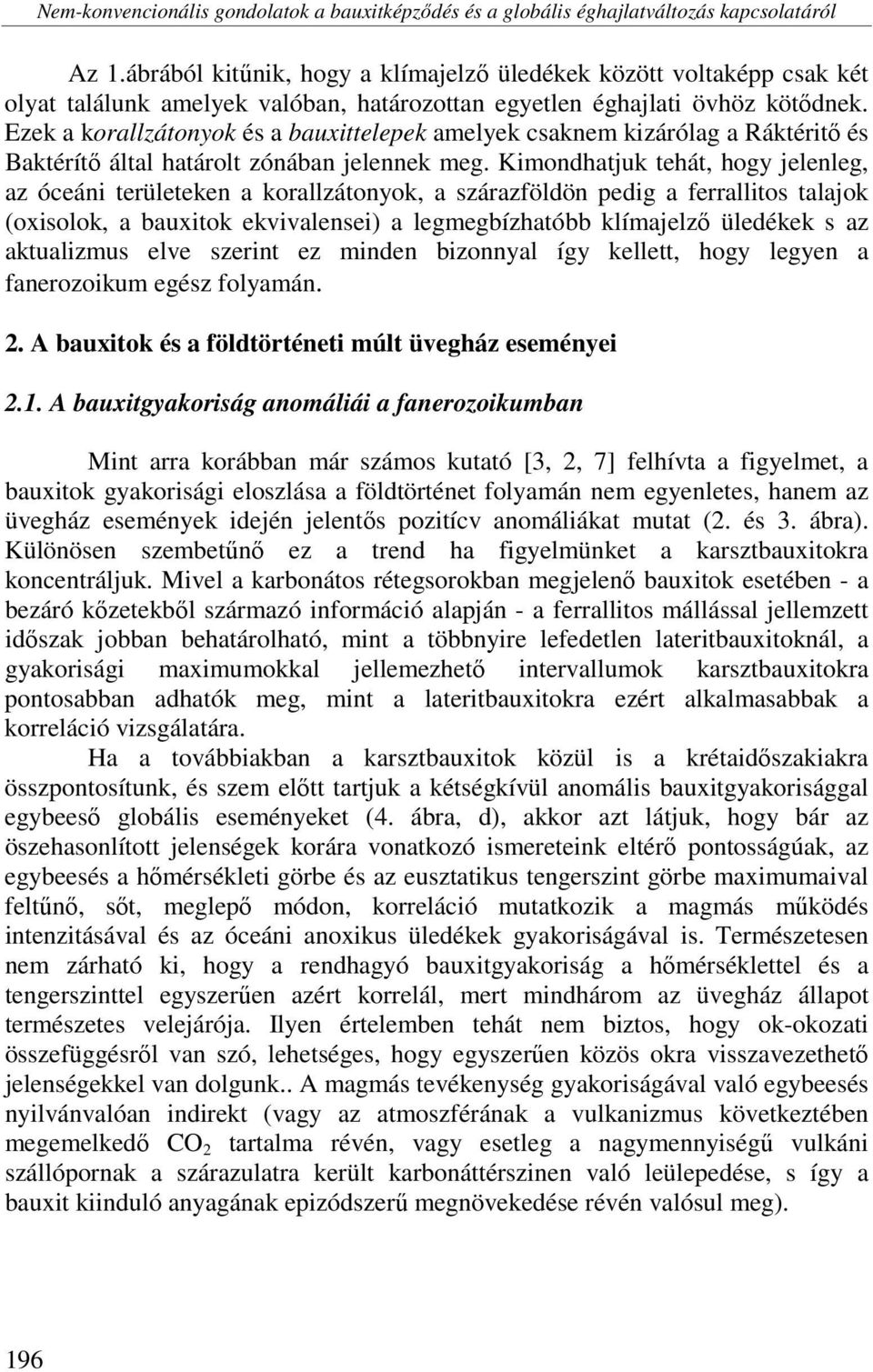 Ezek a korallzátonyok és a bauxittelepek amelyek csaknem kizárólag a Ráktéritő és Baktérítő által határolt zónában jelennek meg.