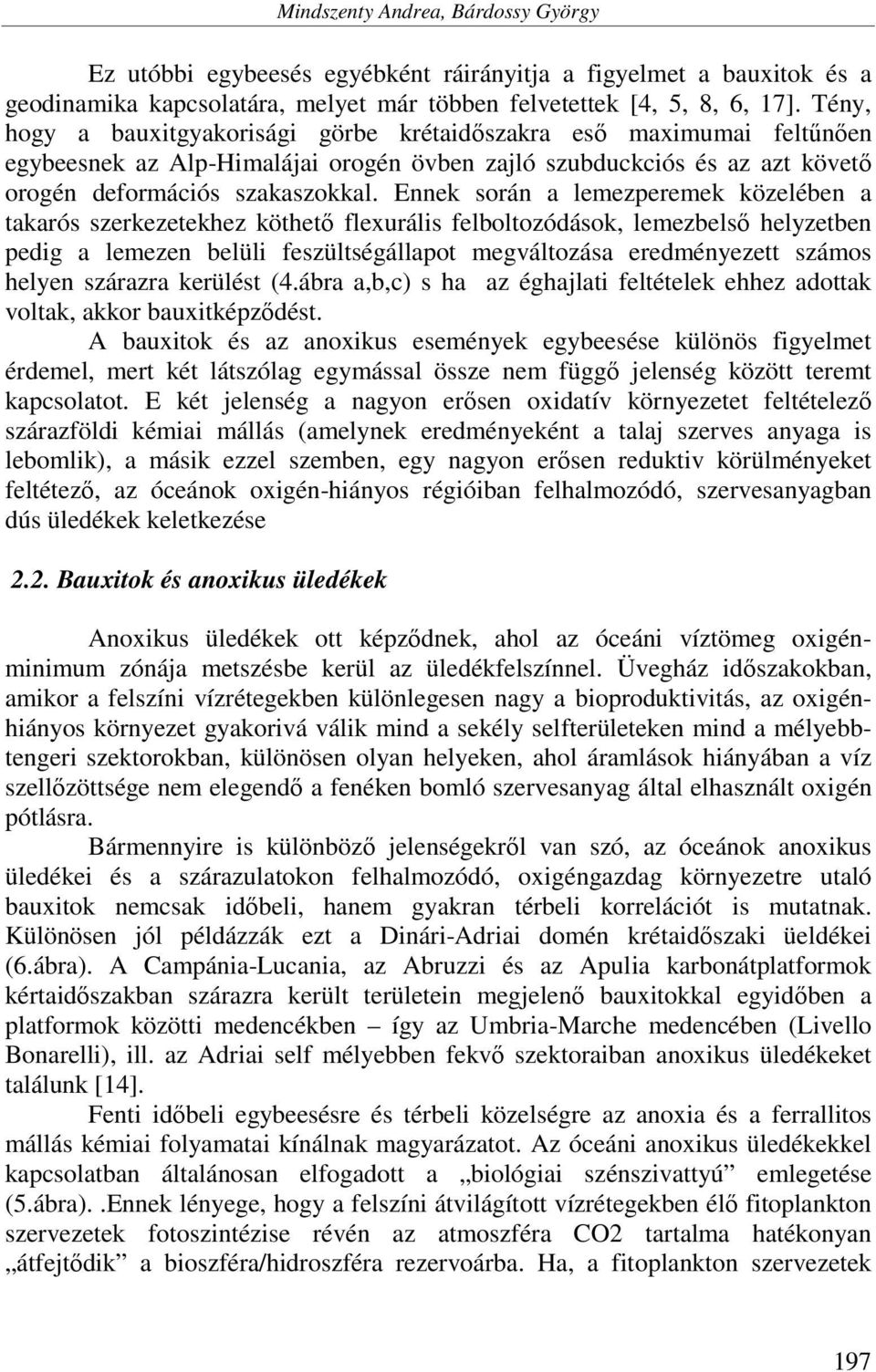 Ennek során a lemezperemek közelében a takarós szerkezetekhez köthető flexurális felboltozódások, lemezbelső helyzetben pedig a lemezen belüli feszültségállapot megváltozása eredményezett számos