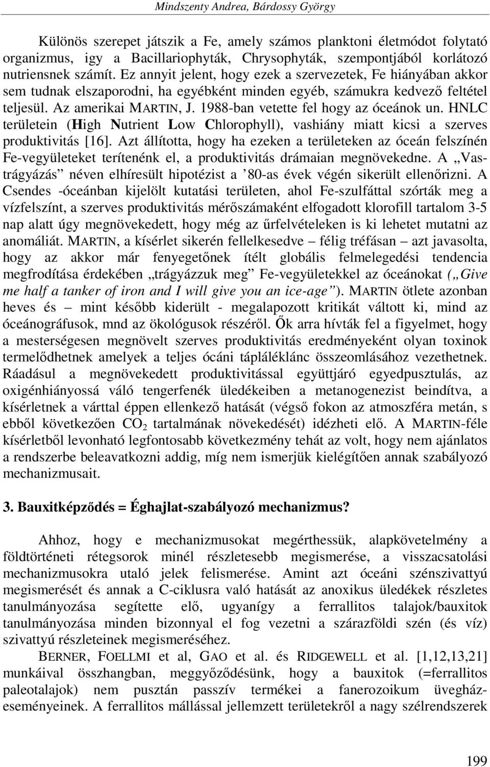 1988-ban vetette fel hogy az óceánok un. HNLC területein (High Nutrient Low Chlorophyll), vashiány miatt kicsi a szerves produktivitás [16].