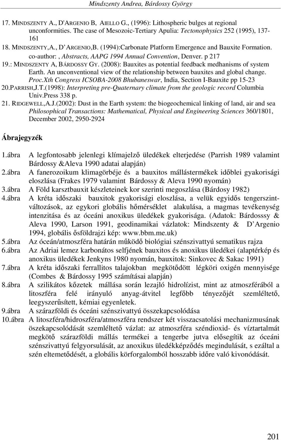 co-author:, Abstracts, AAPG 1994 Annual Convention, Denver. p 217 19.: MINDSZENTY A, BÁRDOSSY GY. (2008): Bauxites as potential feedback medhanisms of system Earth.