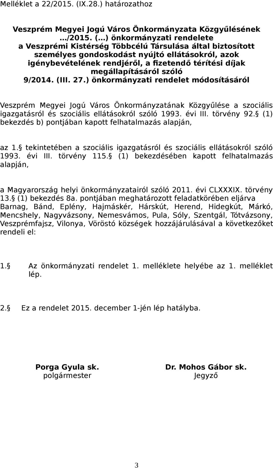 szóló /0. (III..) önkormányzati rendelet módosításáról Veszprém Megyei Jogú Város Önkormányzatának Közgyűlése a szociális igazgatásról és szociális ellátásokról szóló. évi III. törvény.