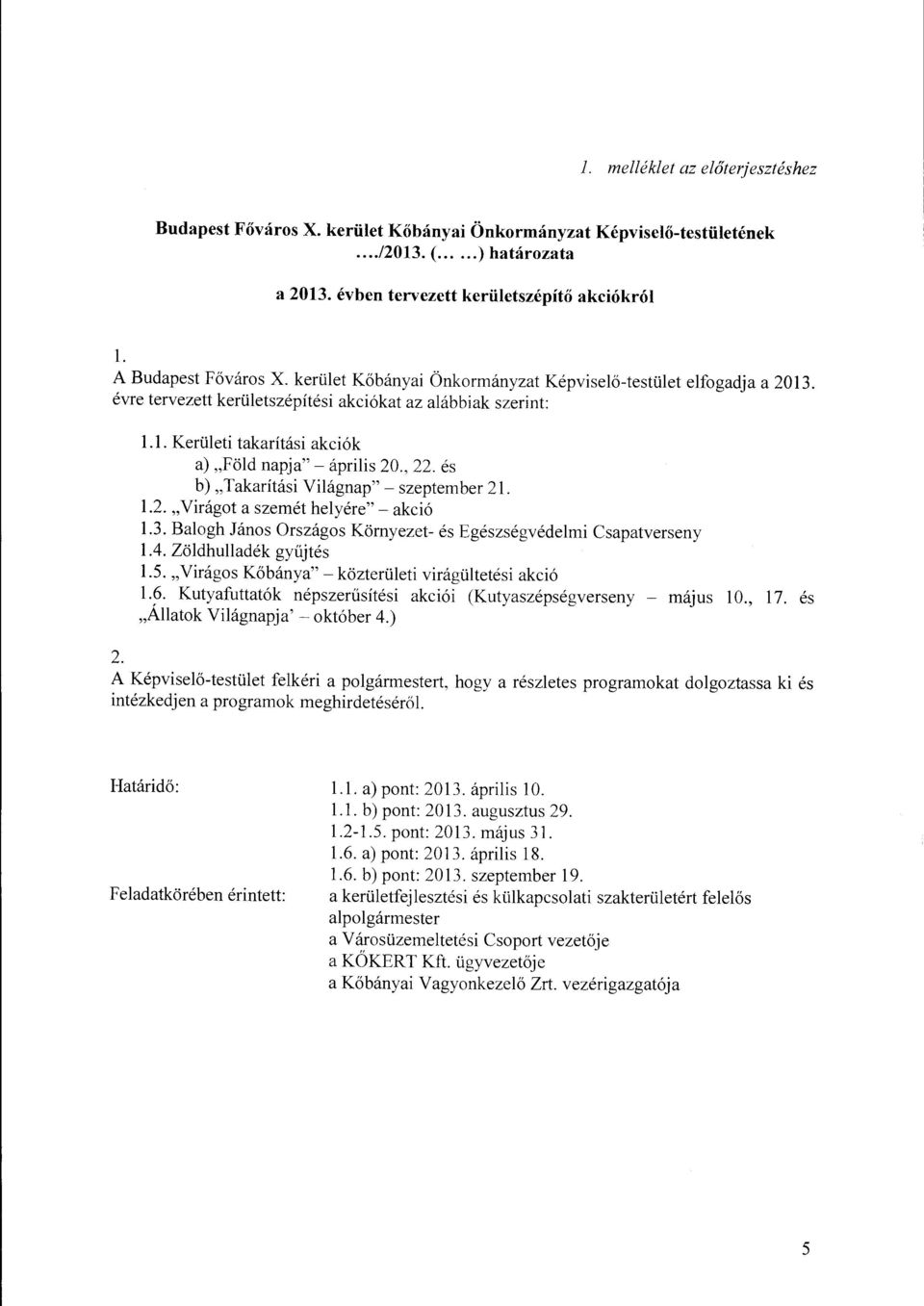 , 22. és b) "Takarítási Világnap"- szeptember 21. 1.2. "Virágot aszemét helyére"- akció 1.3. Balogh János Országos Környezet- és Egészségvédelmi Csapatverseny 1.4. Zöldhulladék gyűjtés 1.5.