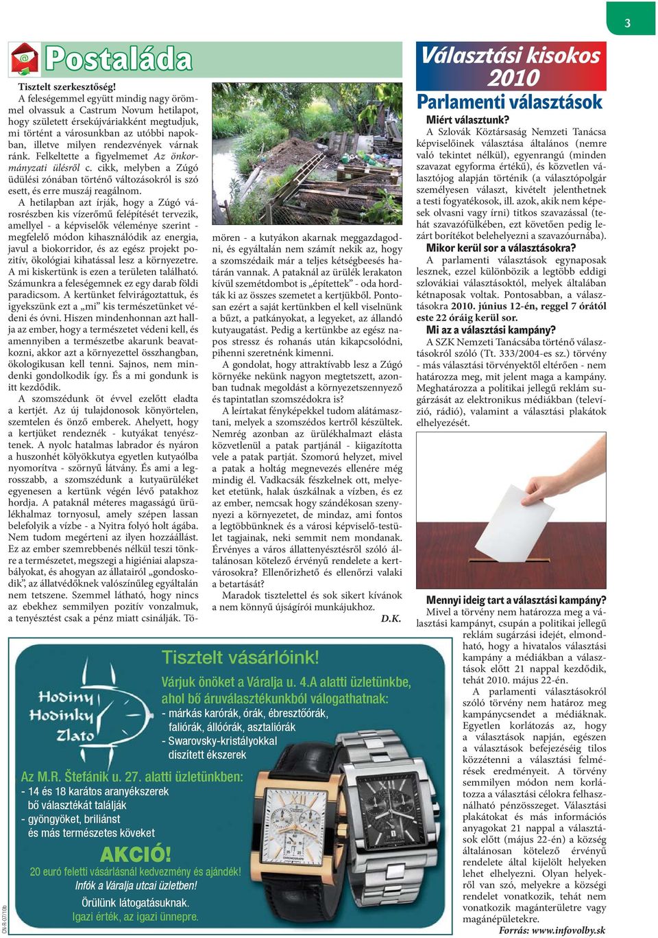 várnak ránk. Felkeltette a figyelmemet Az önkormányzati ülésről c. cikk, melyben a Zúgó üdülési zónában történő változásokról is szó esett, és erre muszáj reagálnom.
