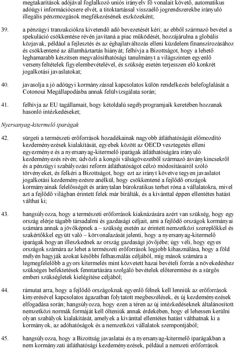 a pénzügyi tranzakciókra kivetendı adó bevezetését kéri; az ebbıl származó bevétel a spekuláció csökkentése révén javítaná a piac mőködését, hozzájárulna a globális közjavak, például a fejlesztés és