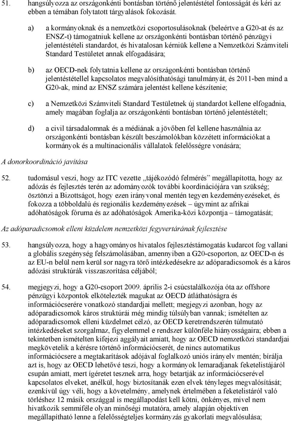 kérniük kellene a Nemzetközi Számviteli Standard Testületet annak elfogadására; b) az OECD-nek folytatnia kellene az országonkénti bontásban történı jelentéstétellel kapcsolatos megvalósíthatósági