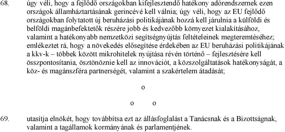 megteremtéséhez; emlékeztet rá, hogy a növekedés elısegítése érdekében az EU beruházási politikájának a kkv-k többek között mikrohitelek nyújtása révén történı fejlesztésére kell összpontosítania,