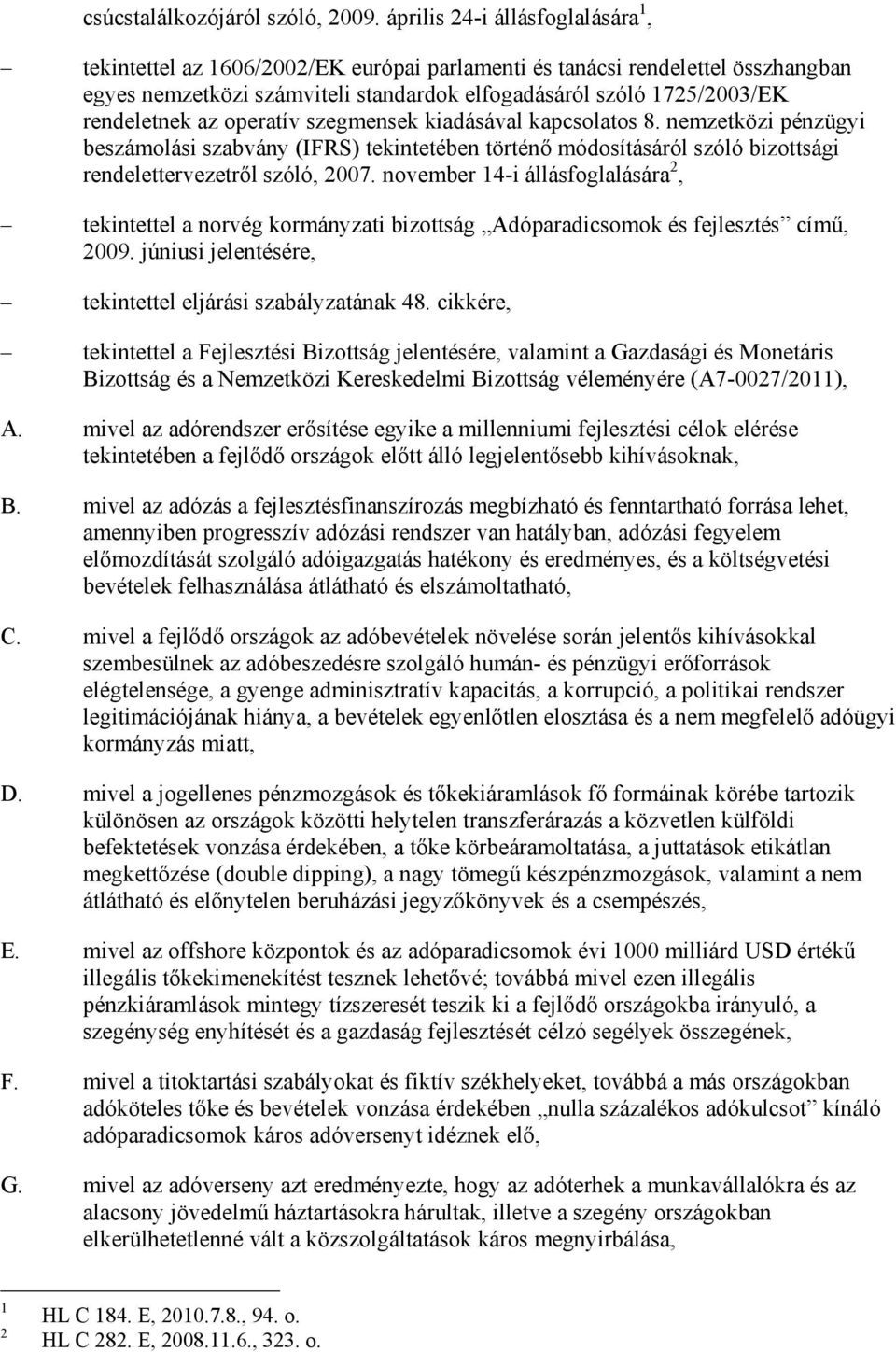 az operatív szegmensek kiadásával kapcsolatos 8. nemzetközi pénzügyi beszámolási szabvány (IFRS) tekintetében történı módosításáról szóló bizottsági rendelettervezetrıl szóló, 2007.