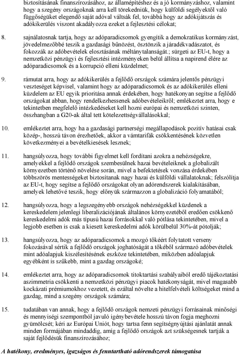 sajnálatosnak tartja, hogy az adóparadicsomok gyengítik a demokratikus kormányzást, jövedelmezıbbé teszik a gazdasági bőnözést, ösztönzik a járadékvadászatot, és fokozzák az adóbevételek elosztásának