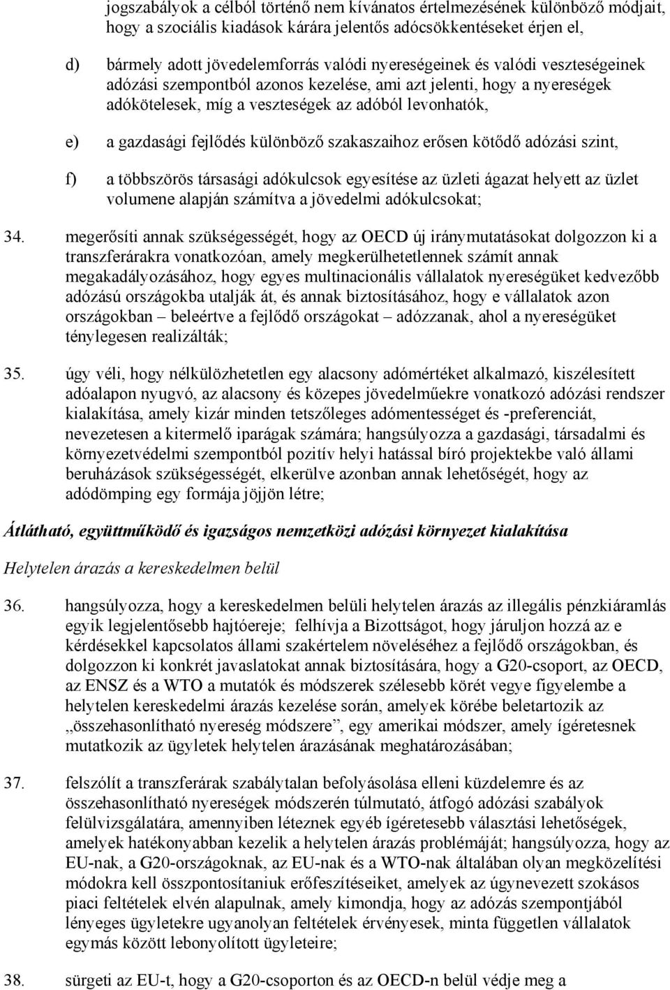 szakaszaihoz erısen kötıdı adózási szint, f) a többszörös társasági adókulcsok egyesítése az üzleti ágazat helyett az üzlet volumene alapján számítva a jövedelmi adókulcsokat; 34.