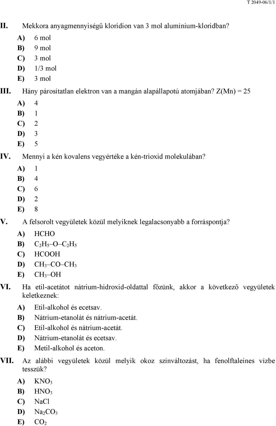 A) HCHO B) C 2 H 5 O C 2 H 5 C) HCOOH D) CH 3 CO CH 3 E) CH 3 OH Ha etil-acetátot nátrium-hidroxid-oldattal főzünk, akkor a következő vegyületek keletkeznek: A) Etil-alkohol és ecetsav.