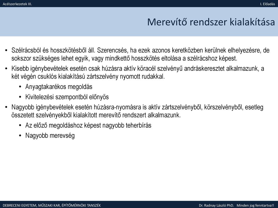 Kisebb igénybevételek esetén csak húzásra aktív köracél szelvényű andráskeresztet alkalmazunk, a két végén csuklós kialakítású zártszelvény nyomott rudakkal.