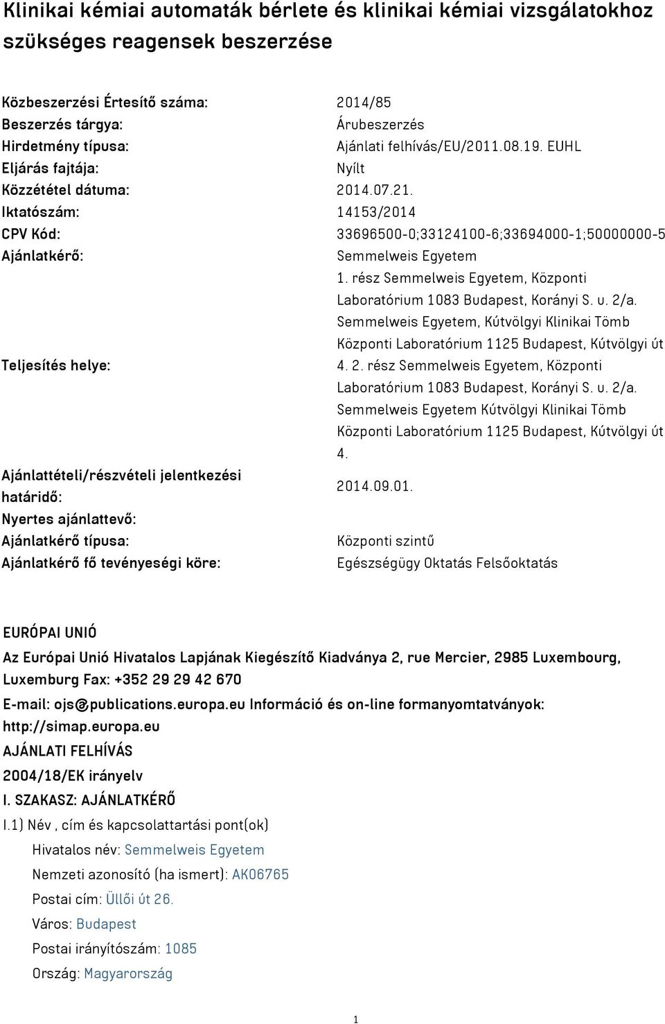 rész Semmelweis Egyetem, Központi Laboratórium 1083 Budapest, Korányi S. u. 2/a. Semmelweis Egyetem, Kútvölgyi Klinikai Tömb Központi Laboratórium 1125 Budapest, Kútvölgyi út Teljesítés helye: 4. 2. rész Semmelweis Egyetem, Központi Laboratórium 1083 Budapest, Korányi S.