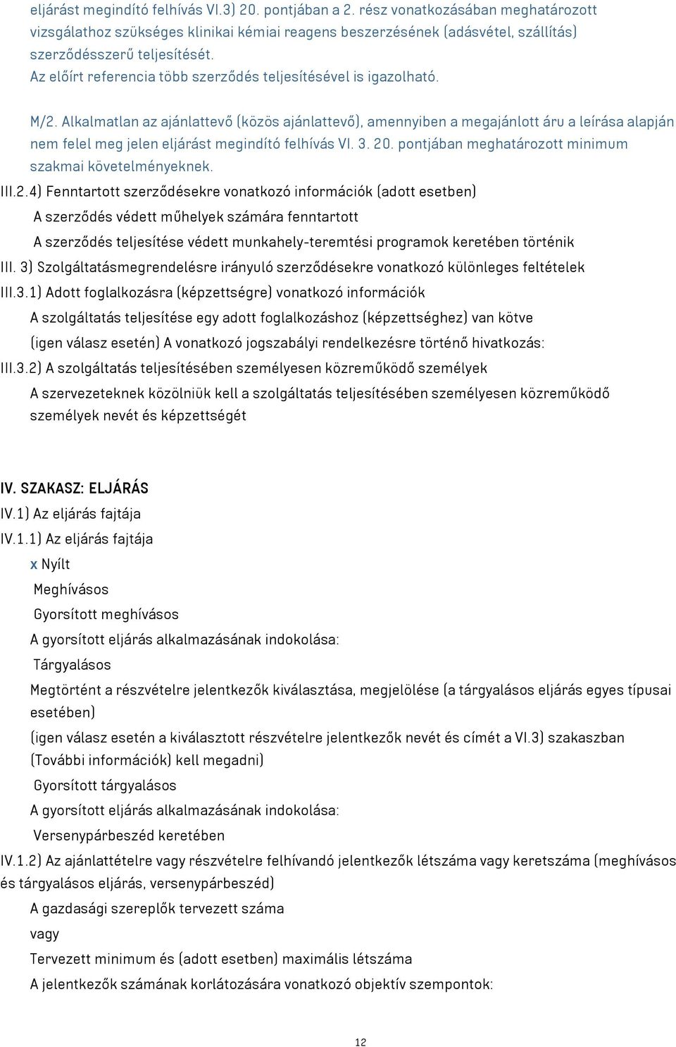 Alkalmatlan az ajánlattevő (közös ajánlattevő), amennyiben a megajánlott áru a leírása alapján nem felel meg jelen eljárást megindító felhívás VI. 3. 20.