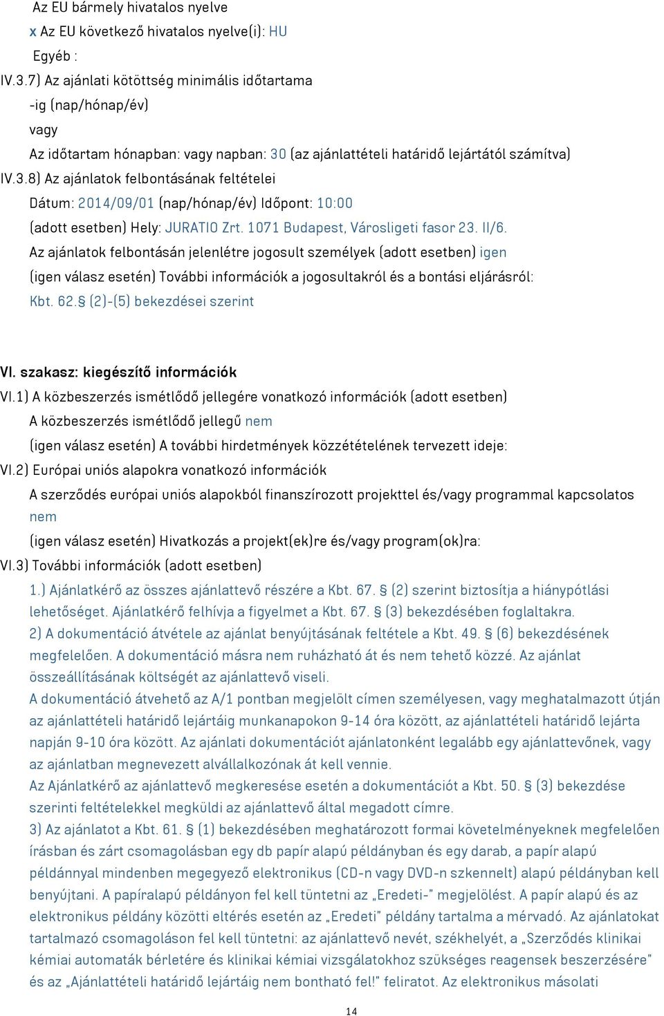 (az ajánlattételi határidő lejártától számítva) IV.3.8) Az ajánlatok felbontásának feltételei Dátum: 2014/09/01 (nap/hónap/év) Időpont: 10:00 (adott esetben) Hely: JURATIO Zrt.