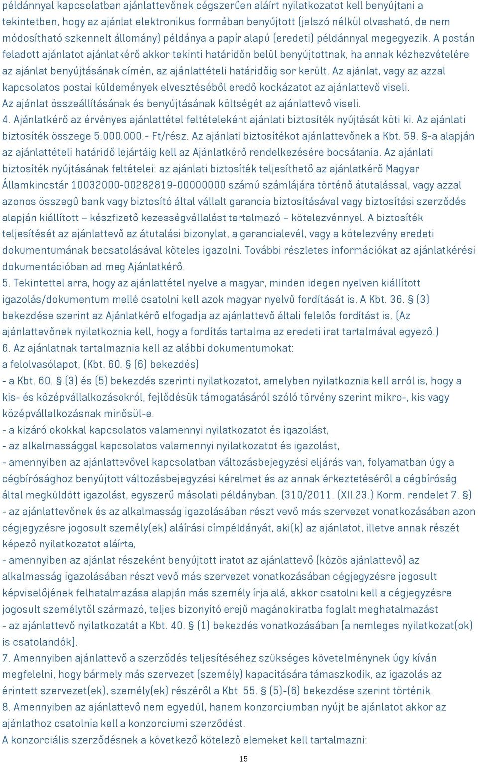 A postán feladott ajánlatot ajánlatkérő akkor tekinti határidőn belül benyújtottnak, ha annak kézhezvételére az ajánlat benyújtásának címén, az ajánlattételi határidőig sor került.