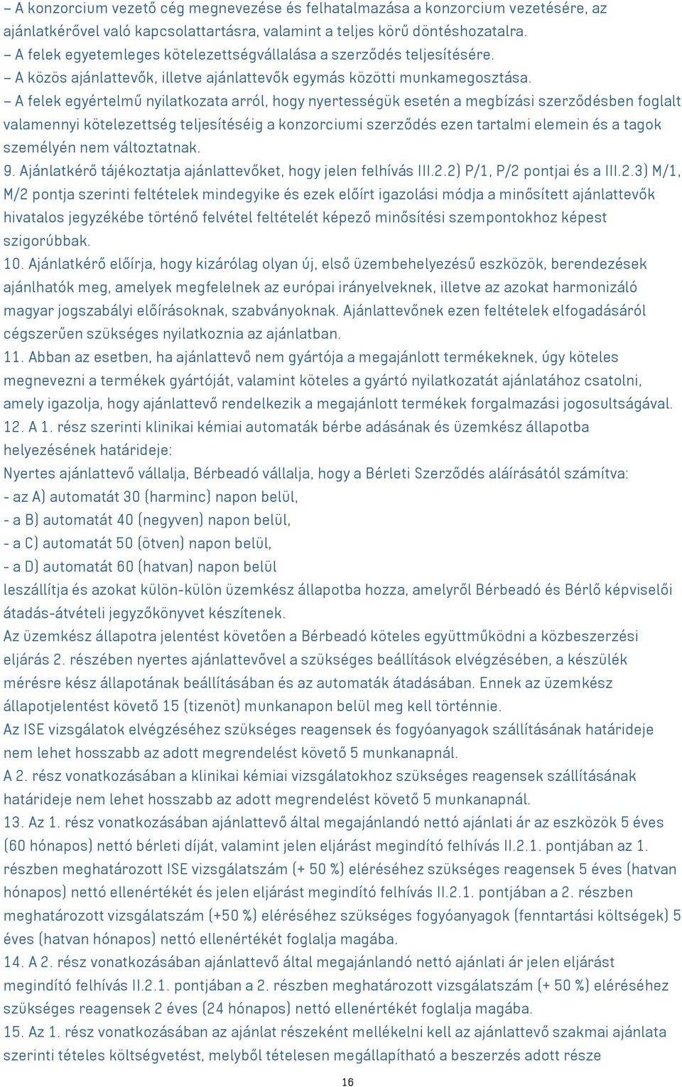 A felek egyértelmű nyilatkozata arról, hogy nyertességük esetén a megbízási szerződésben foglalt valamennyi kötelezettség teljesítéséig a konzorciumi szerződés ezen tartalmi elemein és a tagok