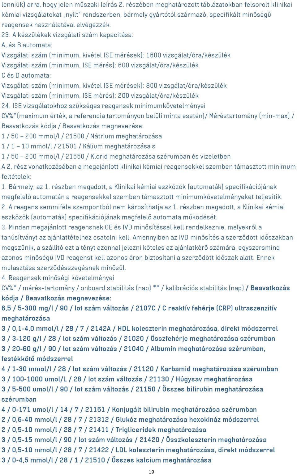 A készülékek vizsgálati szám kapacitása: A, és B automata: Vizsgálati szám (minimum, kivétel ISE mérések): 1600 vizsgálat/óra/készülék Vizsgálati szám (minimum, ISE mérés): 600 vizsgálat/óra/készülék