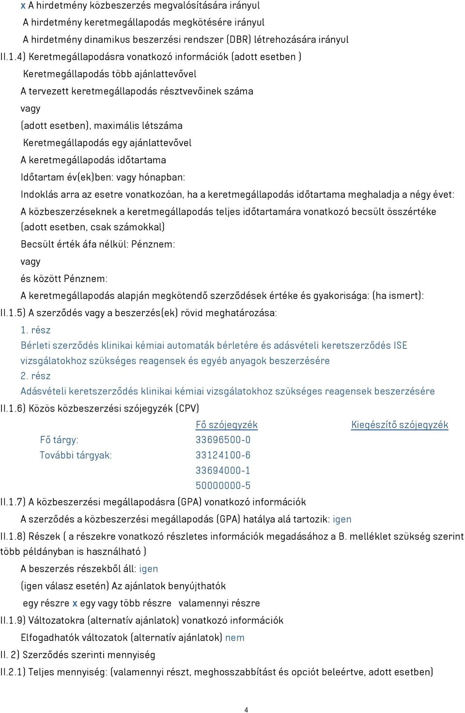 Keretmegállapodás egy ajánlattevővel A keretmegállapodás időtartama Időtartam év(ek)ben: vagy hónapban: Indoklás arra az esetre vonatkozóan, ha a keretmegállapodás időtartama meghaladja a négy évet: