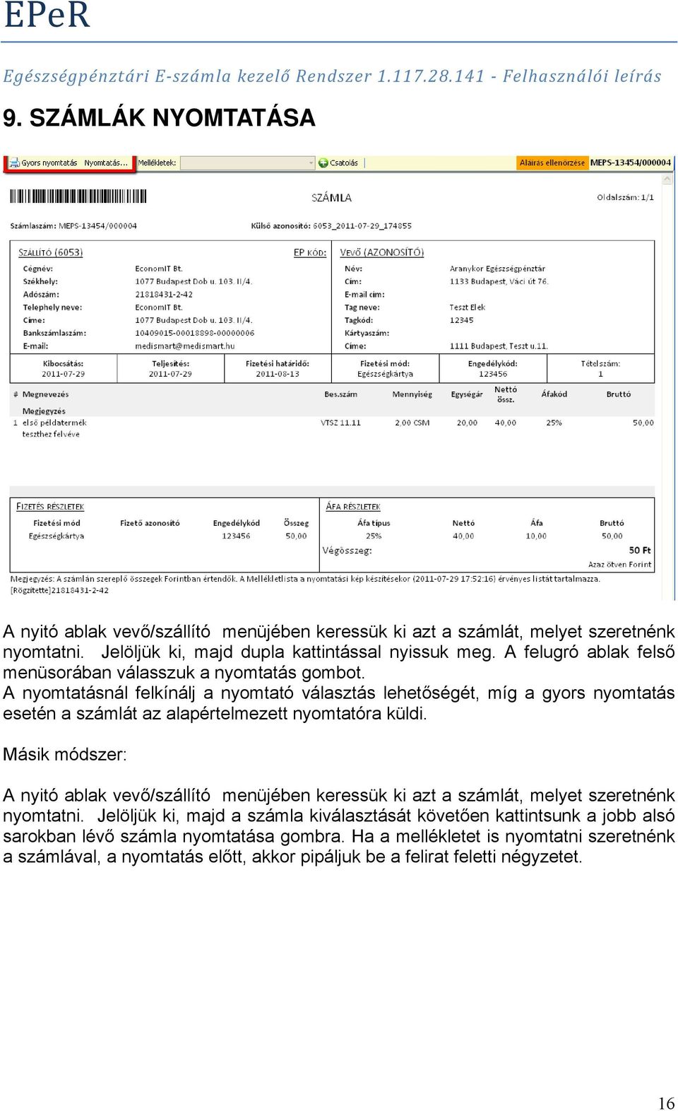 A nyomtatásnál felkínálj a nyomtató választás lehetőségét, míg a gyors nyomtatás esetén a számlát az alapértelmezett nyomtatóra küldi.